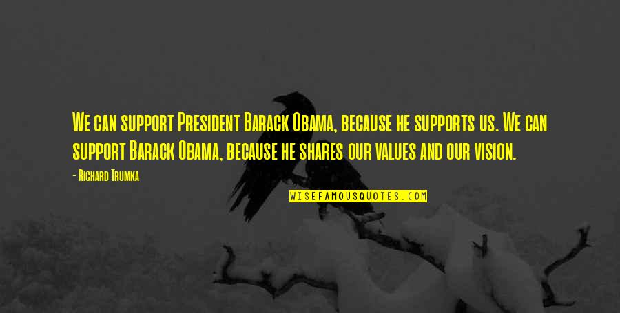Supports You Quotes By Richard Trumka: We can support President Barack Obama, because he Supports You Quotes By Richard Trumka: We can support President Barack Obama, because he