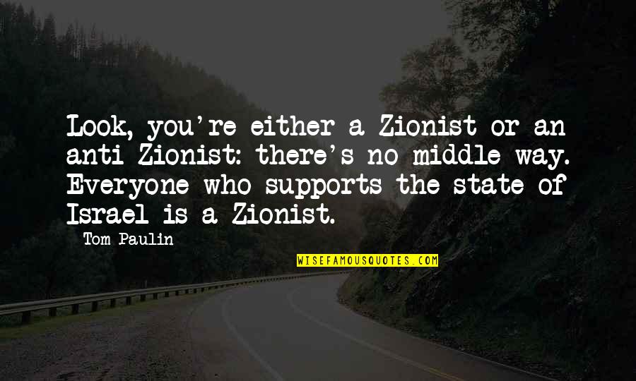 Supports You Quotes By Tom Paulin: Look, you're either a Zionist or an anti-Zionist: Supports You Quotes By Tom Paulin: Look, you're either a Zionist or an anti-Zionist: