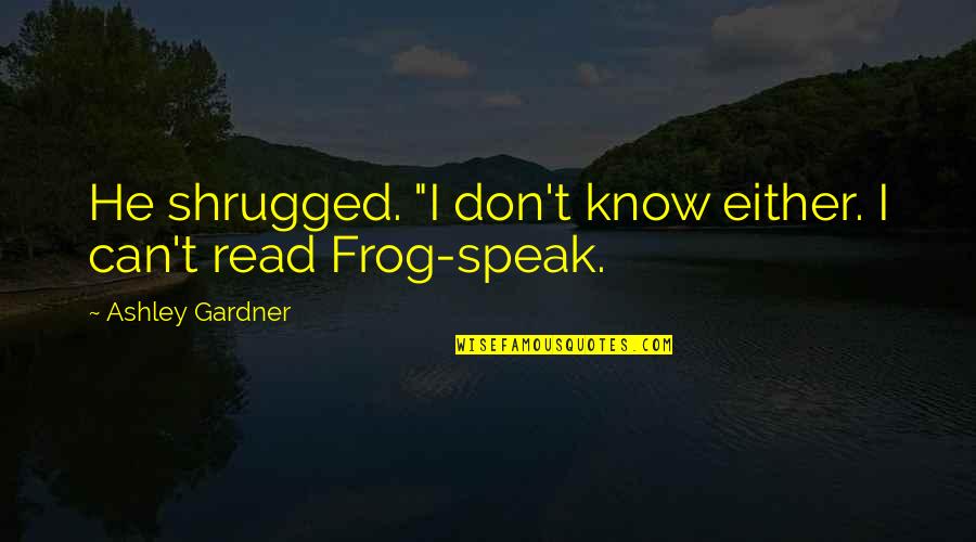 Supposably Quotes By Ashley Gardner: He shrugged. "I don't know either. I can't