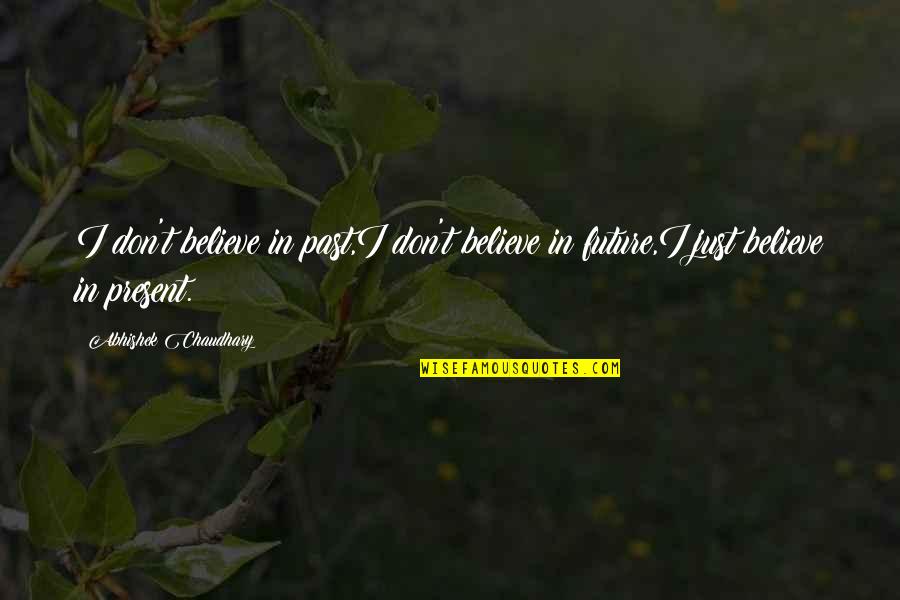 Suppos'd Quotes By Abhishek Chaudhary: I don't believe in past,I don't believe in Suppos'd Quotes By Abhishek Chaudhary: I don't believe in past,I don't believe in