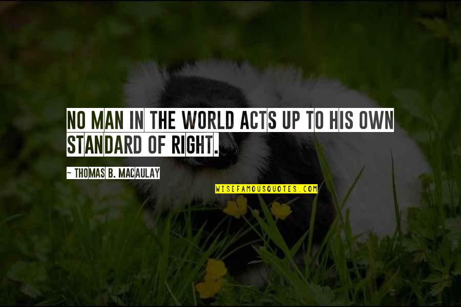 Suppos'd Quotes By Thomas B. Macaulay: No man in the world acts up to