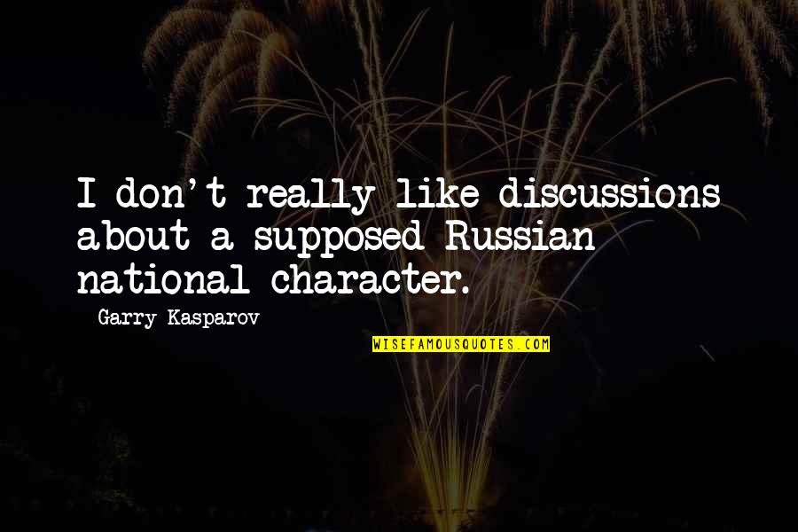 Supposed Quotes By Garry Kasparov: I don't really like discussions about a supposed