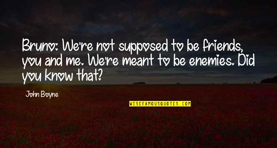 Supposed Quotes By John Boyne: Bruno: We're not supposed to be friends, you