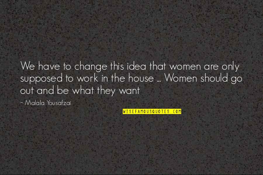 Supposed Quotes By Malala Yousafzai: We have to change this idea that women Supposed Quotes By Malala Yousafzai: We have to change this idea that women