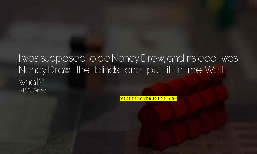 Supposed Quotes By R.S. Grey: I was supposed to be Nancy Drew, and