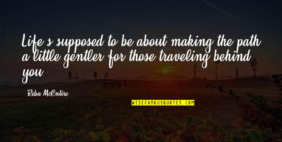 Supposed Quotes By Reba McEntire: Life's supposed to be about making the path Supposed Quotes By Reba McEntire: Life's supposed to be about making the path