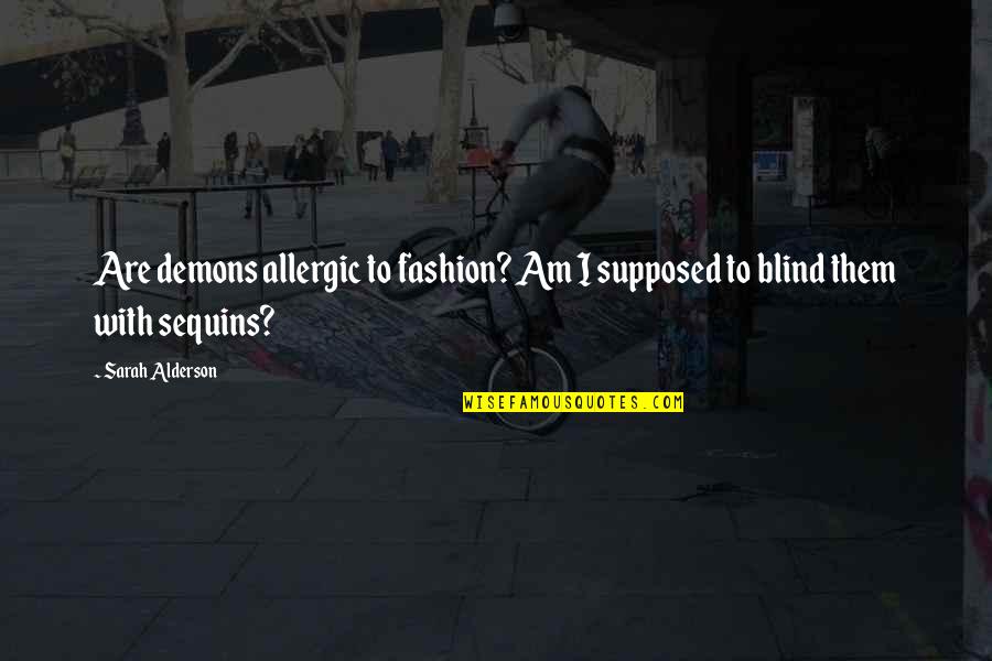 Supposed Quotes By Sarah Alderson: Are demons allergic to fashion? Am I supposed