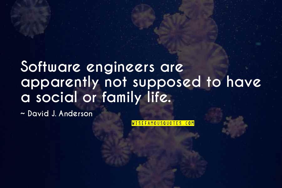Supposed To Be Family Quotes By David J. Anderson: Software engineers are apparently not supposed to have