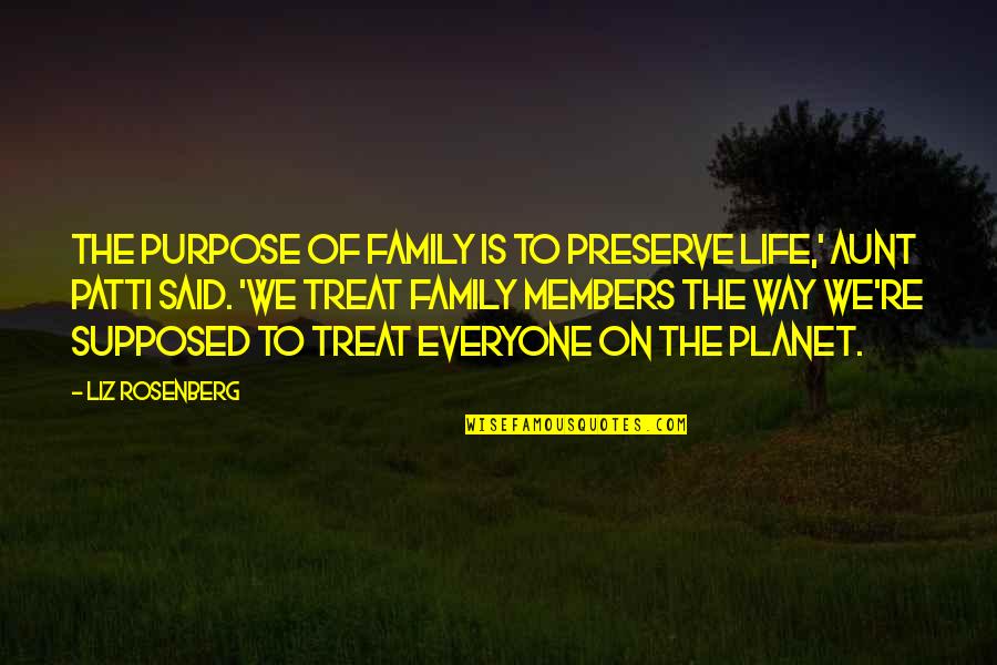 Supposed To Be Family Quotes By Liz Rosenberg: The purpose of family is to preserve life,'