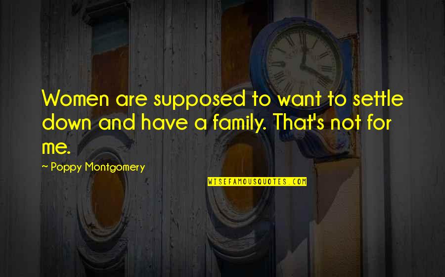 Supposed To Be Family Quotes By Poppy Montgomery: Women are supposed to want to settle down