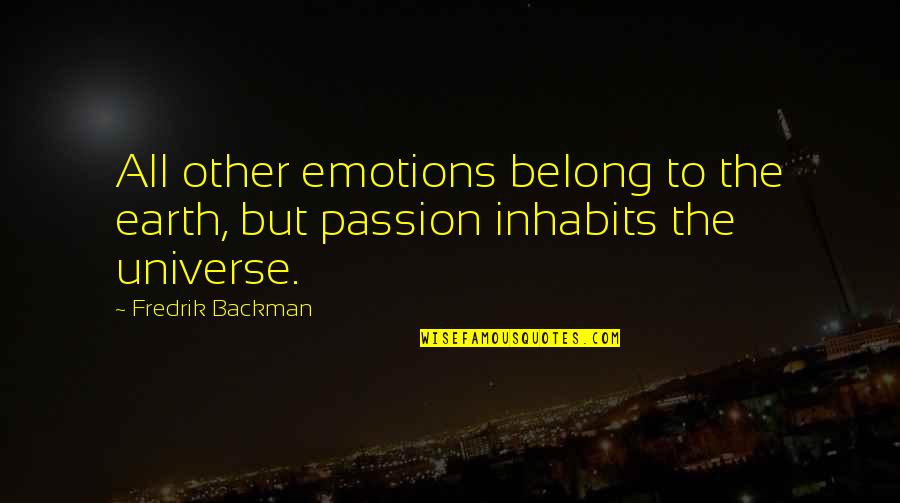 Supposed To Be My Best Friend Quotes By Fredrik Backman: All other emotions belong to the earth, but