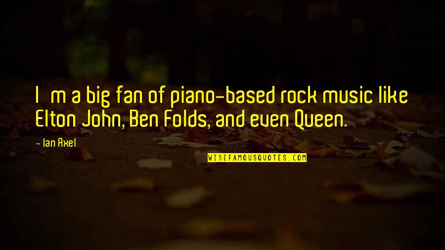 Supposed To Be My Best Friend Quotes By Ian Axel: I'm a big fan of piano-based rock music