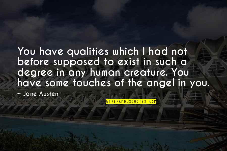 Supposed To Quotes By Jane Austen: You have qualities which I had not before