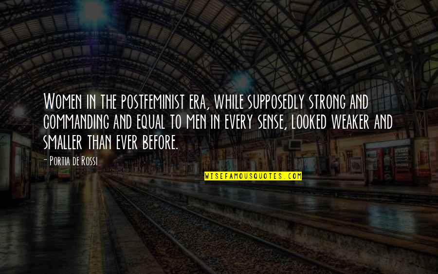 Supposedly Quotes By Portia De Rossi: Women in the postfeminist era, while supposedly strong