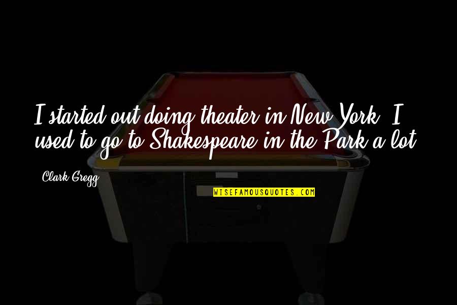 Supposedly Vs Supposably Quotes By Clark Gregg: I started out doing theater in New York.
