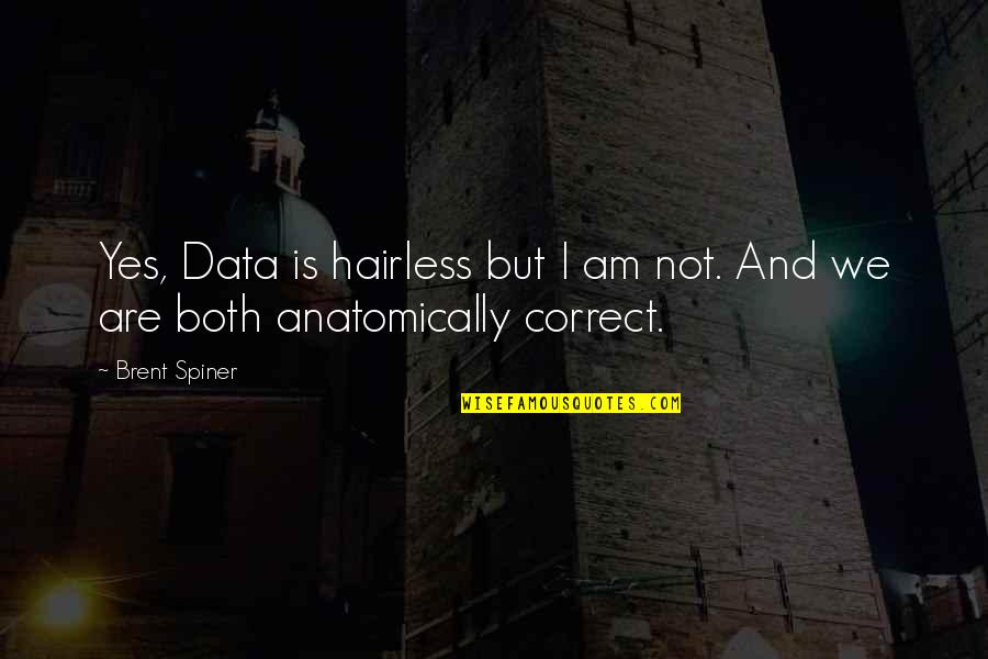 Supposedto Quotes By Brent Spiner: Yes, Data is hairless but I am not.