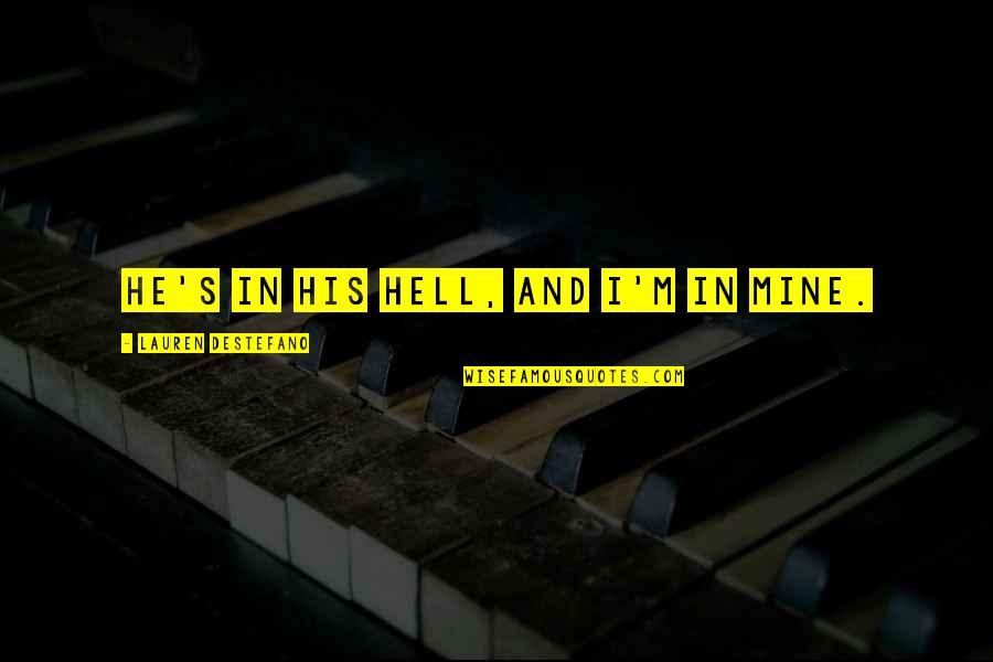 Supposer Nederlands Quotes By Lauren DeStefano: He's in his hell, and I'm in mine. Supposer Nederlands Quotes By Lauren DeStefano: He's in his hell, and I'm in mine.