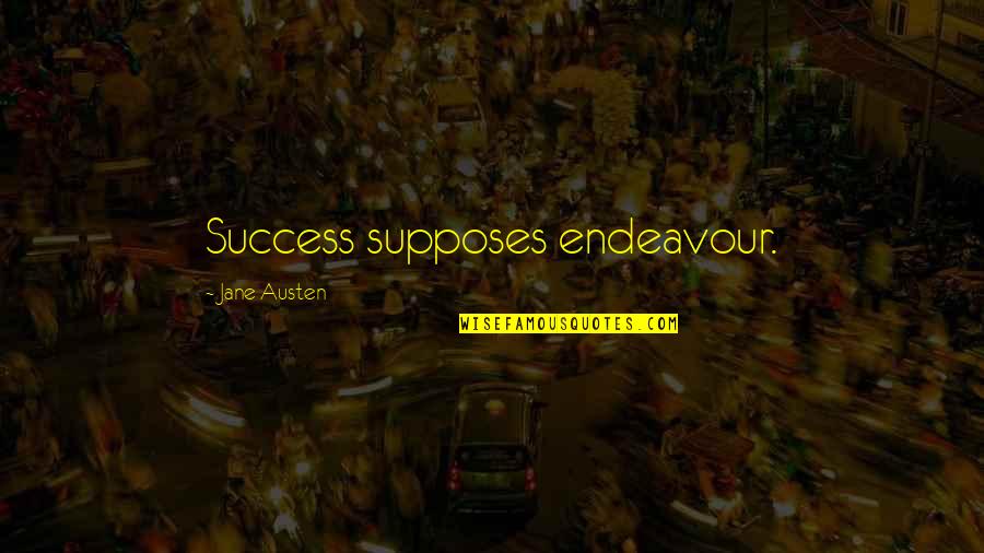 Supposes Quotes By Jane Austen: Success supposes endeavour.