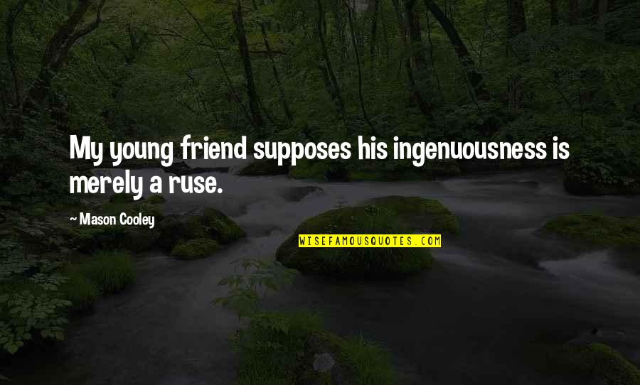 Supposes Quotes By Mason Cooley: My young friend supposes his ingenuousness is merely
