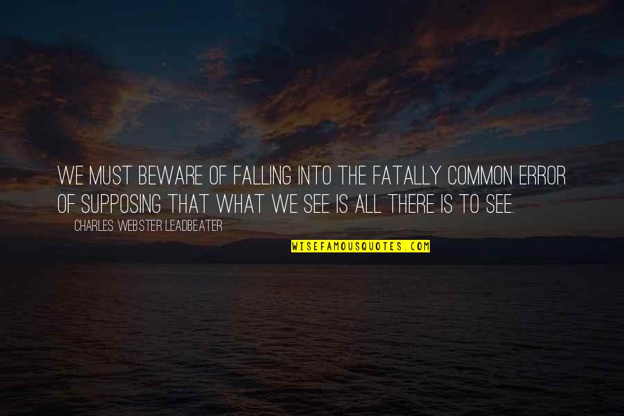 Supposing Quotes By Charles Webster Leadbeater: We must beware of falling into the fatally