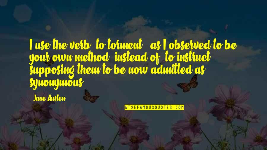 Supposing Quotes By Jane Austen: I use the verb 'to torment,' as I Supposing Quotes By Jane Austen: I use the verb 'to torment,' as I