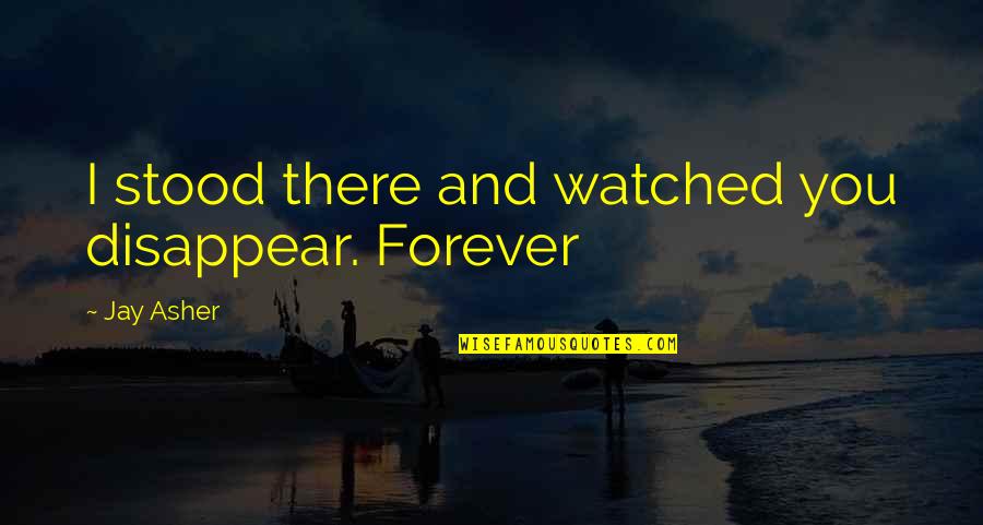 Supposing Quotes By Jay Asher: I stood there and watched you disappear. Forever
