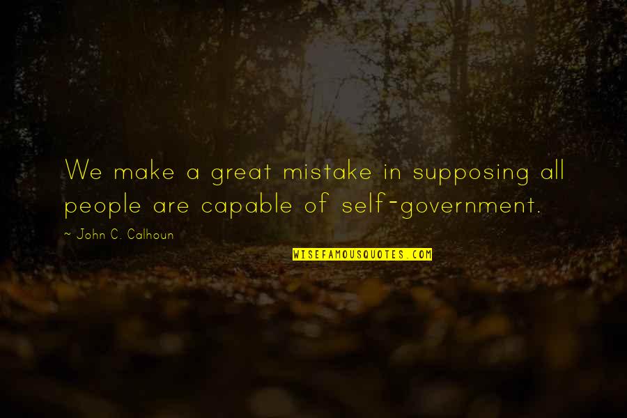 Supposing Quotes By John C. Calhoun: We make a great mistake in supposing all
