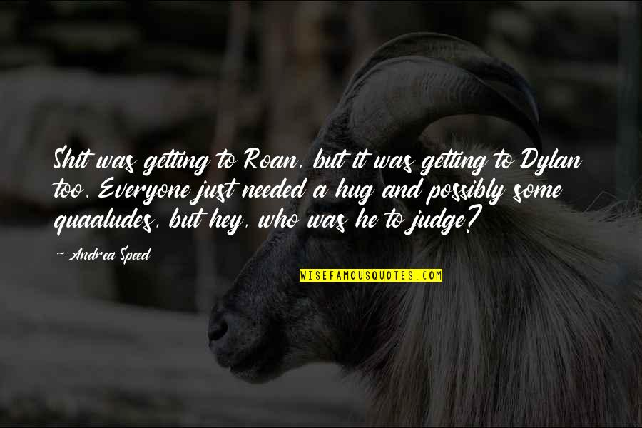 Supposition Quotes By Andrea Speed: Shit was getting to Roan, but it was