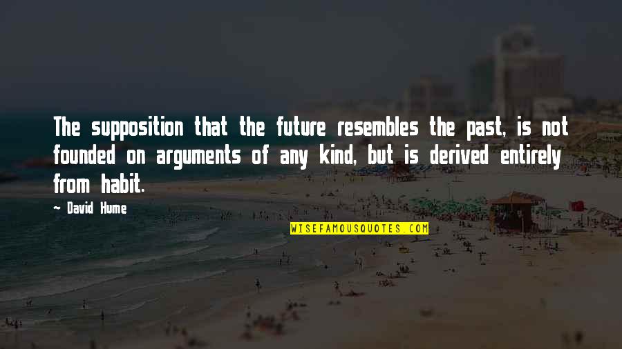 Supposition Quotes By David Hume: The supposition that the future resembles the past, Supposition Quotes By David Hume: The supposition that the future resembles the past,