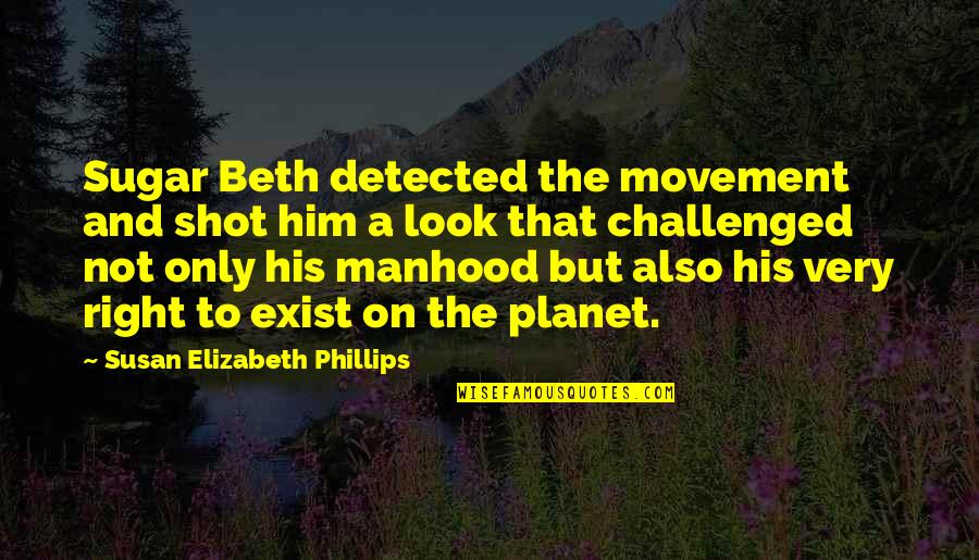 Suppositions Quotes By Susan Elizabeth Phillips: Sugar Beth detected the movement and shot him