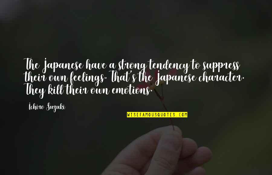 Suppress Feelings Quotes By Ichiro Suzuki: The Japanese have a strong tendency to suppress