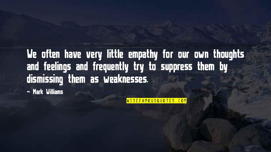 Suppress Feelings Quotes By Mark Williams: We often have very little empathy for our