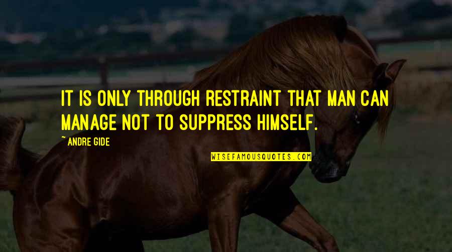 Suppress Quotes By Andre Gide: It is only through restraint that man can
