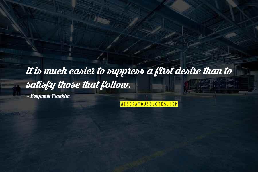 Suppress Quotes By Benjamin Franklin: It is much easier to suppress a first