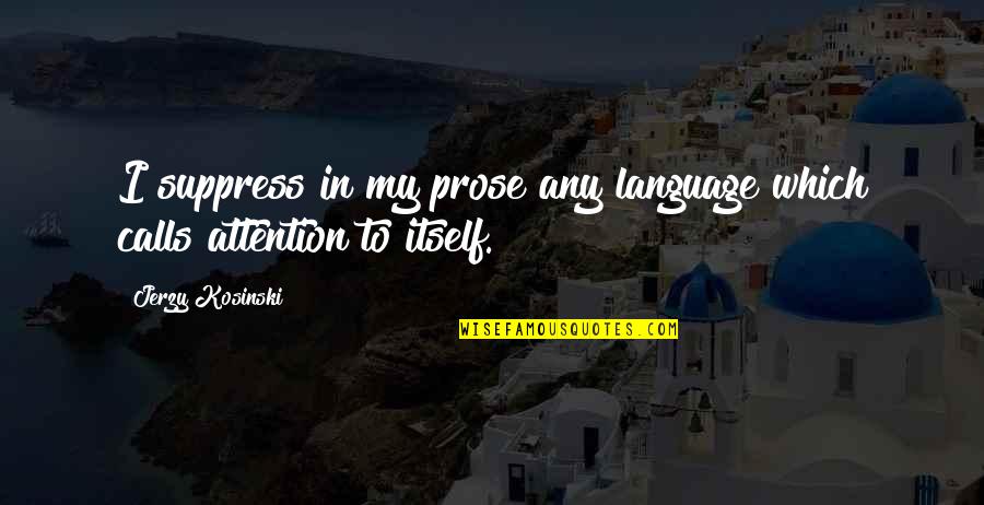 Suppress Quotes By Jerzy Kosinski: I suppress in my prose any language which