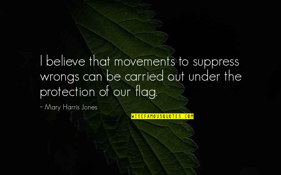 Suppress Quotes By Mary Harris Jones: I believe that movements to suppress wrongs can