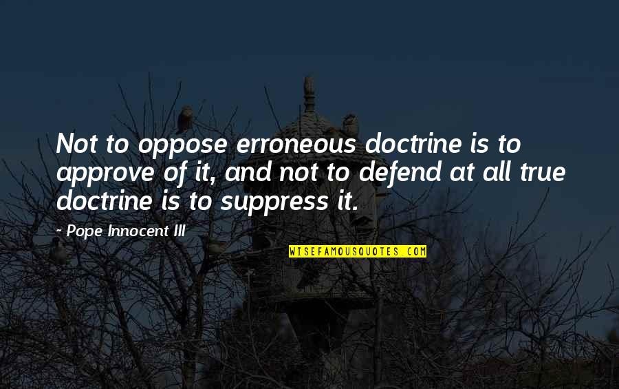 Suppress Quotes By Pope Innocent III: Not to oppose erroneous doctrine is to approve