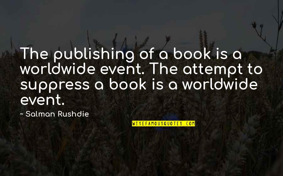 Suppress Quotes By Salman Rushdie: The publishing of a book is a worldwide