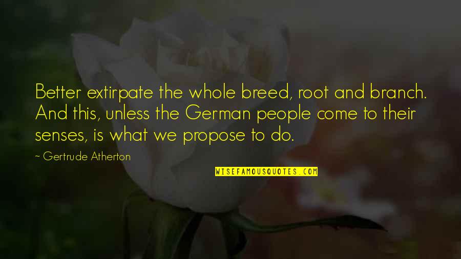 Suppressant Quotes By Gertrude Atherton: Better extirpate the whole breed, root and branch.