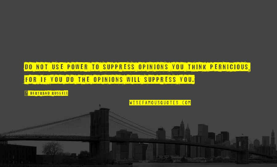 Suppress'd Quotes By Bertrand Russell: Do not use power to suppress opinions you