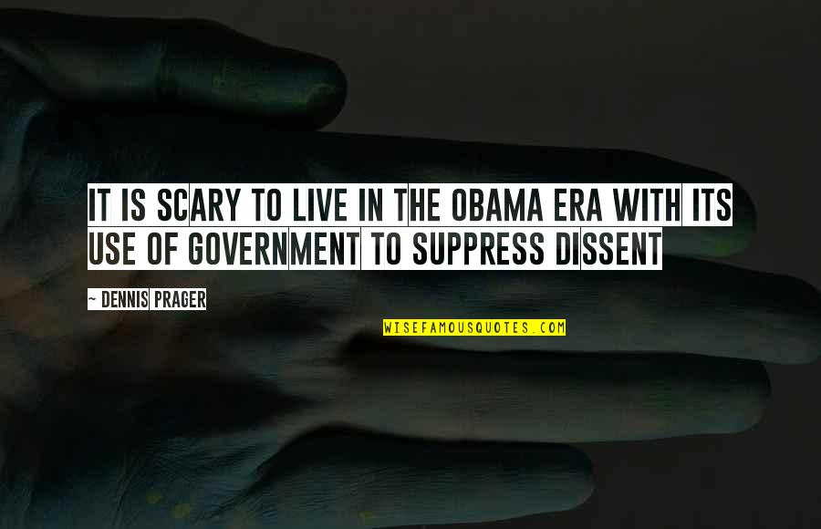 Suppress'd Quotes By Dennis Prager: It is scary to live in the Obama