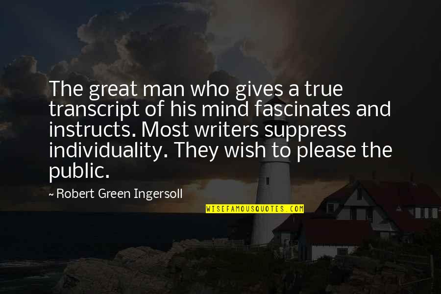 Suppress'd Quotes By Robert Green Ingersoll: The great man who gives a true transcript