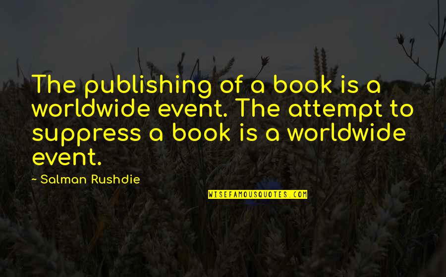 Suppress'd Quotes By Salman Rushdie: The publishing of a book is a worldwide