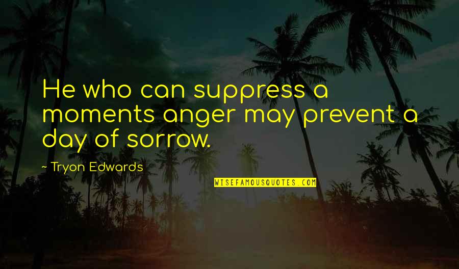 Suppress'd Quotes By Tryon Edwards: He who can suppress a moments anger may