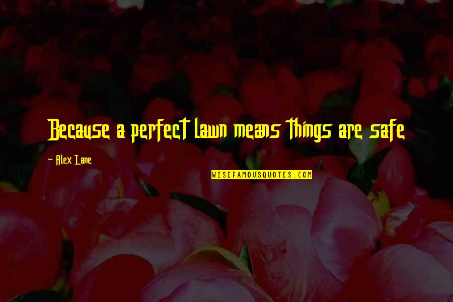 Suppressed Anger Quotes By Alex Lane: Because a perfect lawn means things are safe