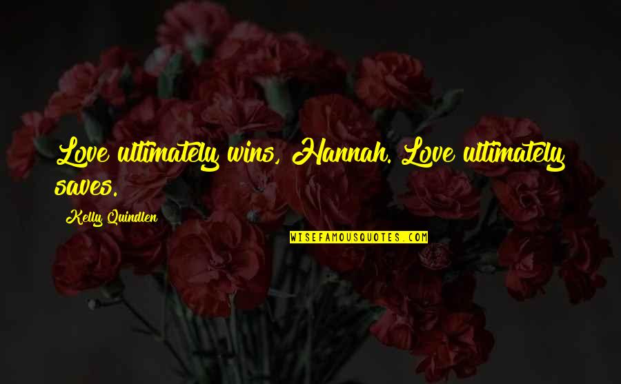Suppressed Anger Quotes By Kelly Quindlen: Love ultimately wins, Hannah. Love ultimately saves.