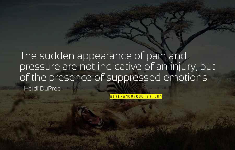 Suppressed Emotions Quotes By Heidi DuPree: The sudden appearance of pain and pressure are