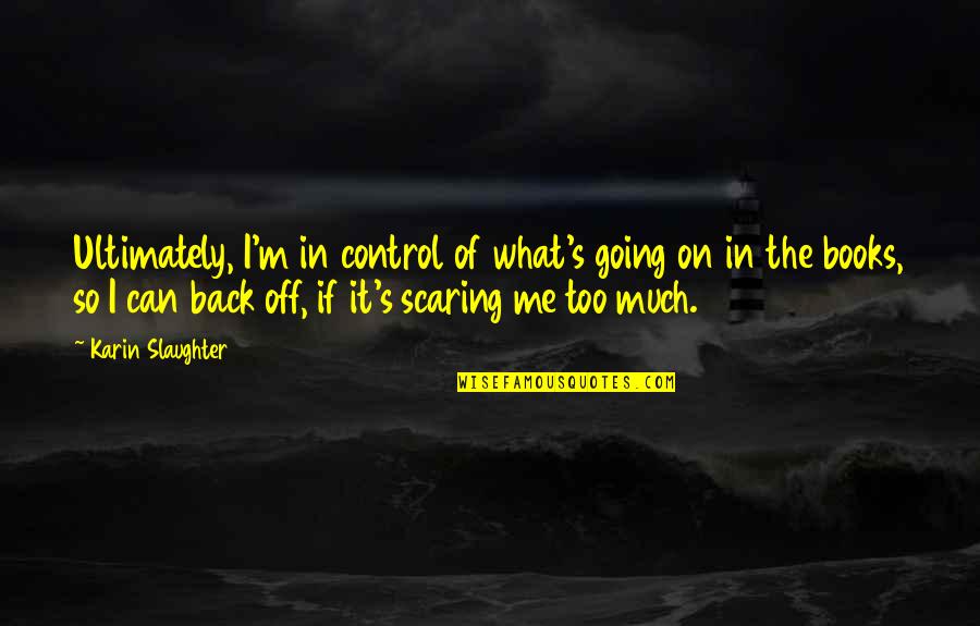 Suppressed Emotions Quotes By Karin Slaughter: Ultimately, I'm in control of what's going on