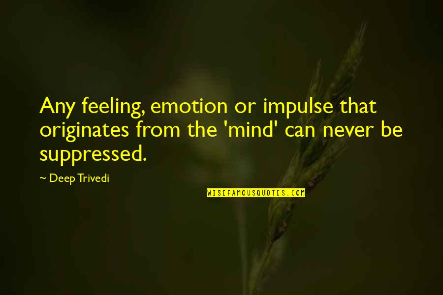 Suppressed Quotes By Deep Trivedi: Any feeling, emotion or impulse that originates from