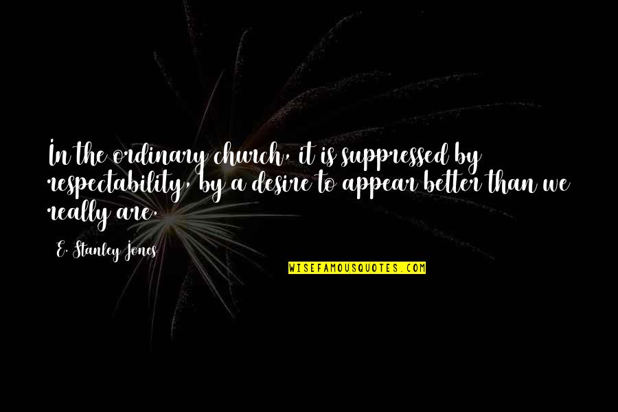 Suppressed Quotes By E. Stanley Jones: In the ordinary church, it is suppressed by